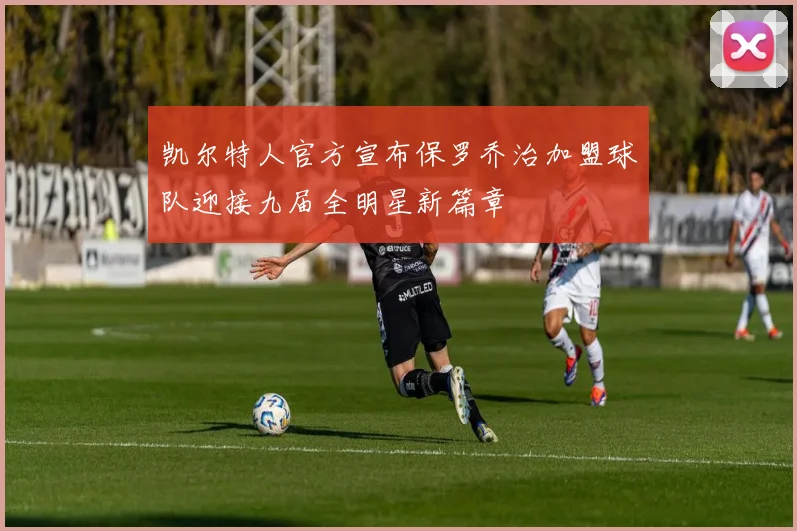 凯尔特人官方宣布保罗乔治加盟球队迎接九届全明星新篇章