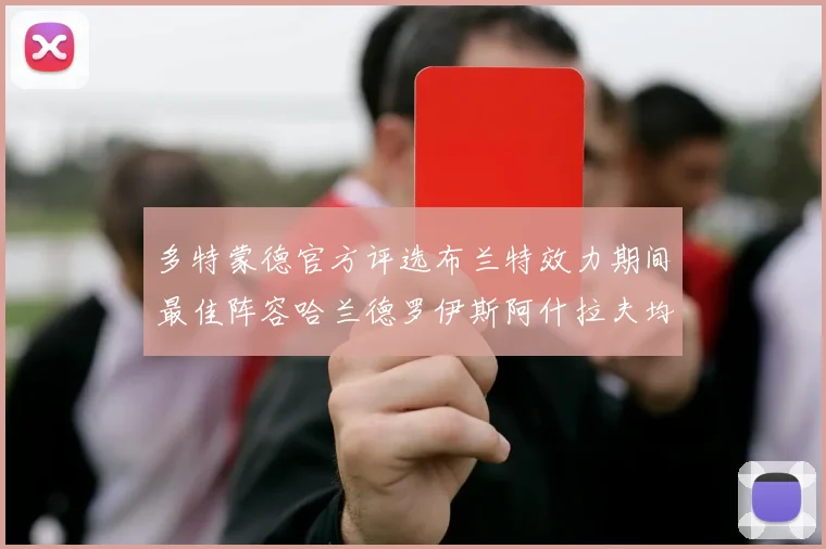 多特蒙德官方评选布兰特效力期间最佳阵容哈兰德罗伊斯阿什拉夫均入选
