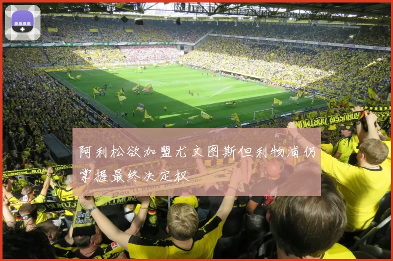 阿利松欲加盟尤文图斯但利物浦仍掌握最终决定权