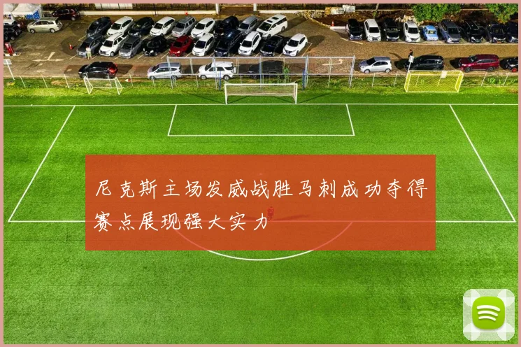 尼克斯主场发威战胜马刺成功夺得赛点展现强大实力